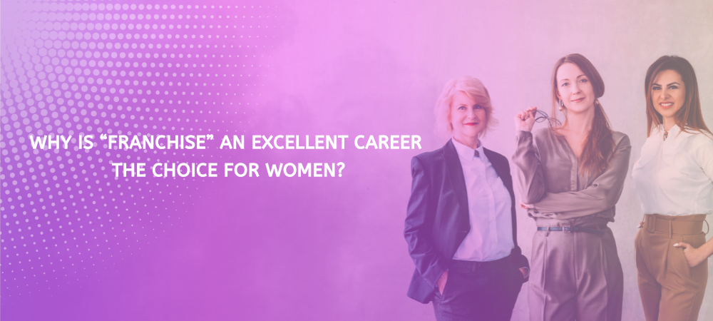 Why is â€œFranchiseâ€ an excellent career choice for women?